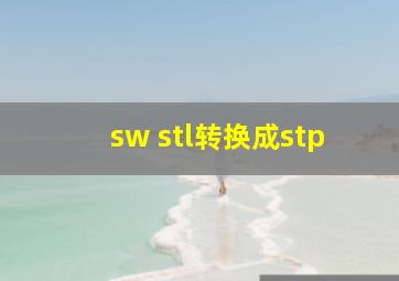 sw stl转换成stp